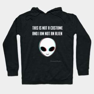 This Is Not A Costume And I Am Not An Alien Hoodie